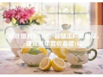 《資訊服務(wù)》ERP、智慧工廠雙引擎，東捷資訊年?duì)I收看增1成