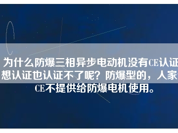 為什么防爆三相異步電動機(jī)沒有CE認(rèn)證？想認(rèn)證也認(rèn)證不了呢？防爆型的，人家說CE不提供給防爆電機(jī)使用。