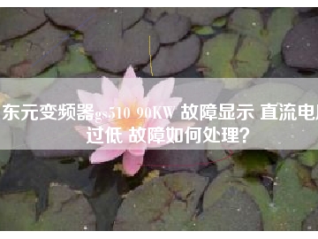 東元變頻器gs510 90KW 故障顯示 直流電壓過低 故障如何處理？