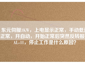 東元伺服3KW，上電顯示正常，手動(dòng)低速正常，開(kāi)自動(dòng)，開(kāi)始正常后突然反轉(zhuǎn)報(bào)警AL-11，停止工作是什么原因？