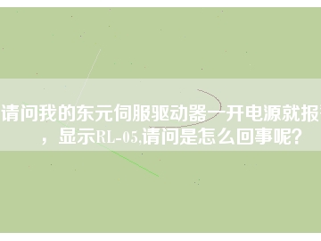 請(qǐng)問(wèn)我的東元伺服驅(qū)動(dòng)器一開(kāi)電源就報(bào)警，顯示RL-05,請(qǐng)問(wèn)是怎么回事呢？