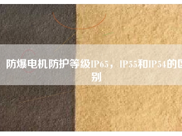 防爆電機防護等級IP65，IP55和IP54的區(qū)別
