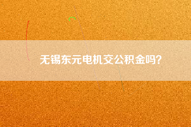 無錫東元電機(jī)交公積金嗎？