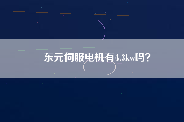 東元伺服電機(jī)有4.3kw嗎？