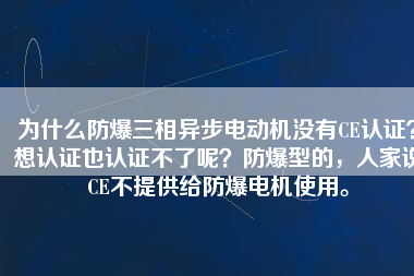 為什么防爆三相異步電動機沒有CE認證？想認證也認證不了呢？防爆型的，人家說CE不提供給防爆電機使用。
