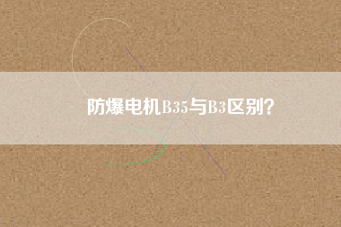 防爆電機B35與B3區(qū)別？